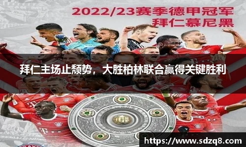 拜仁主场止颓势，大胜柏林联合赢得关键胜利